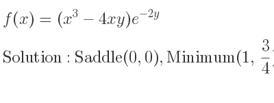 The f(x)=(x^3-4xy)e^{-2y} is Saddle(0,0),Minimum(1, 3/4),Maximum(-1, 3/4)